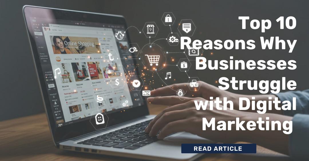Top 10 Reasons Why Business Struggle With Digital Marketing
